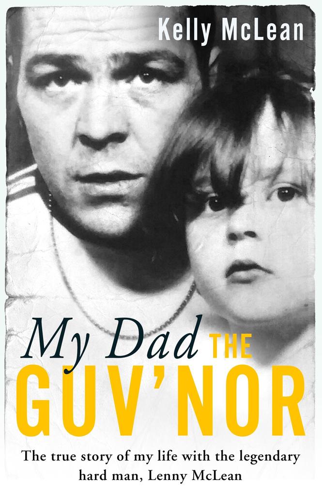 My Dad The Guv'nor - The True Story of My Life with the Legendary Hard Man Lenny McLean