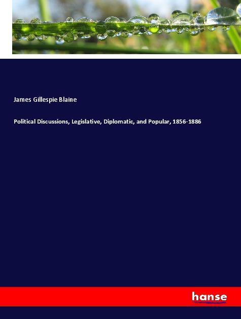 Political Discussions Legislative Diplomatic and Popular 1856-1886