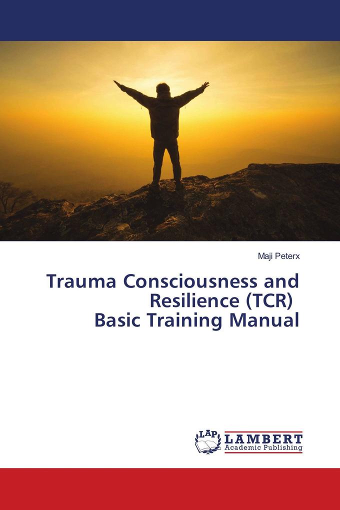 Trauma Consciousness and Resilience (TCR) Basic Training Manual