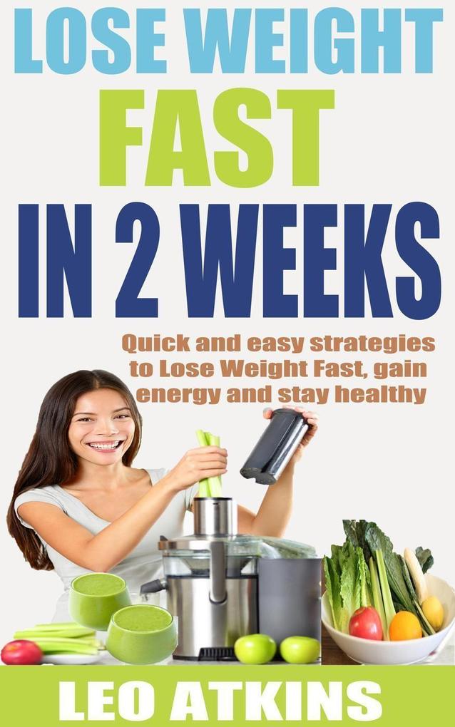How to lose weight fast in 2 weeks: Quick and easy strategies to Lose Weight Fast gain energy and stay healthy
