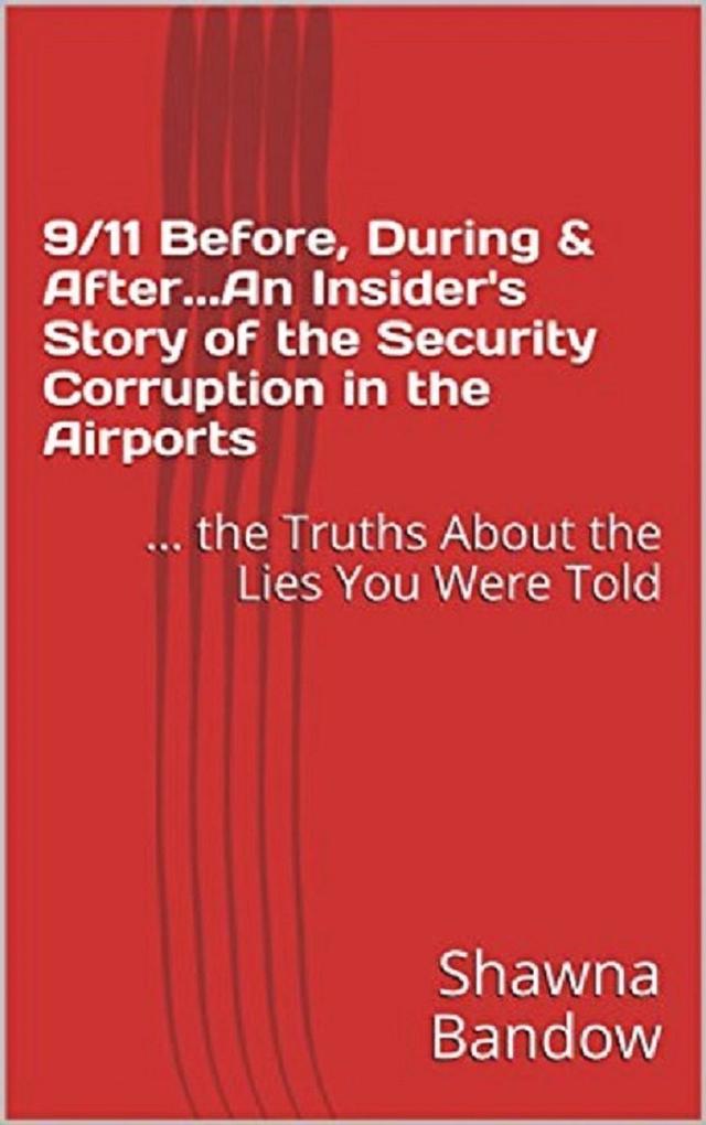 9/11 Before During & After. An Insider‘s Story of the Security Corruption in the Airports: the Truths About the Lies You Were Told