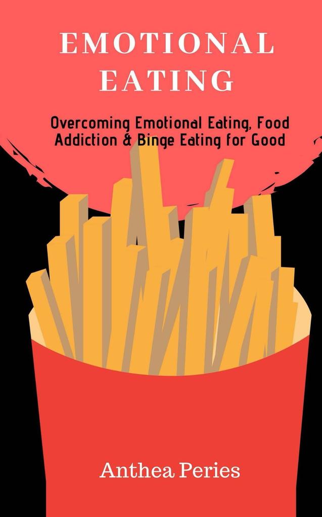 Emotional Eating: Overcoming Emotional Eating Food Addiction and Binge Eating for Good (Eating Disorders)