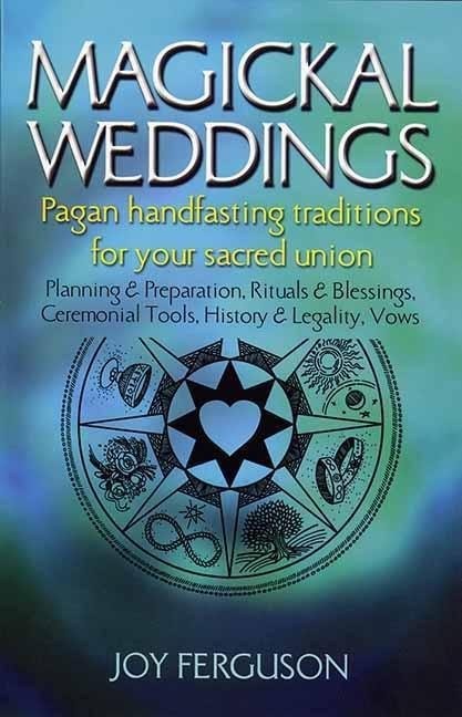 Magickal Weddings: Pagan Handfasting Traditions for Your Sacred Union: Planning & Preparation Rituals & Blessings Ceremonial Tools His