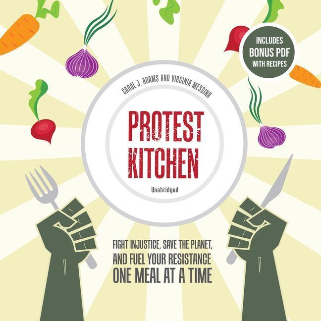 Protest Kitchen: Fight Injustice Save the Planet and Fuel Your Resistance One Meal at a Time