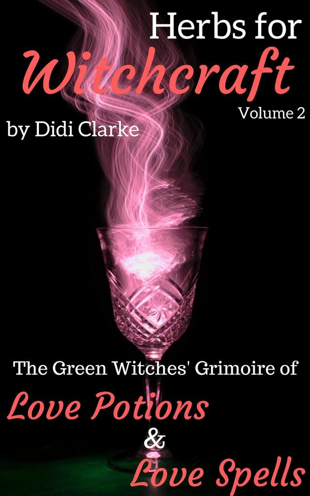 Herbs for Witchcraft: The Green Witches‘ Grimoire of Love Potions and Love Spells