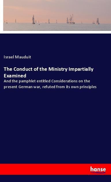 The Conduct of the Ministry Impartially Examined
