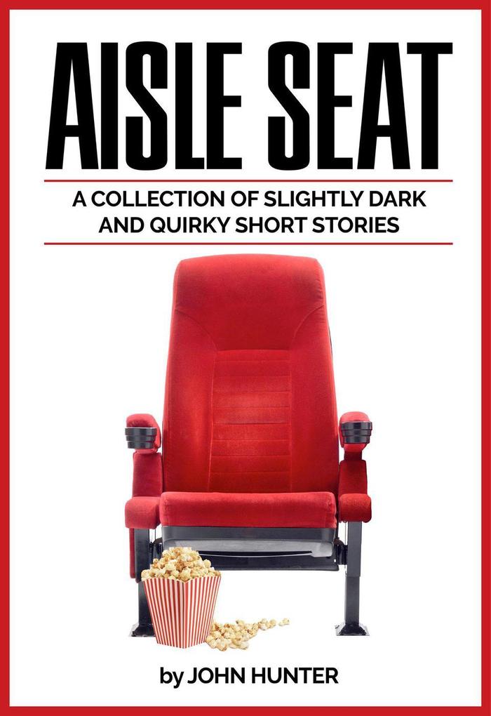 Aisle Seat a Collection of Slightly Dark and Quirky Short Stories