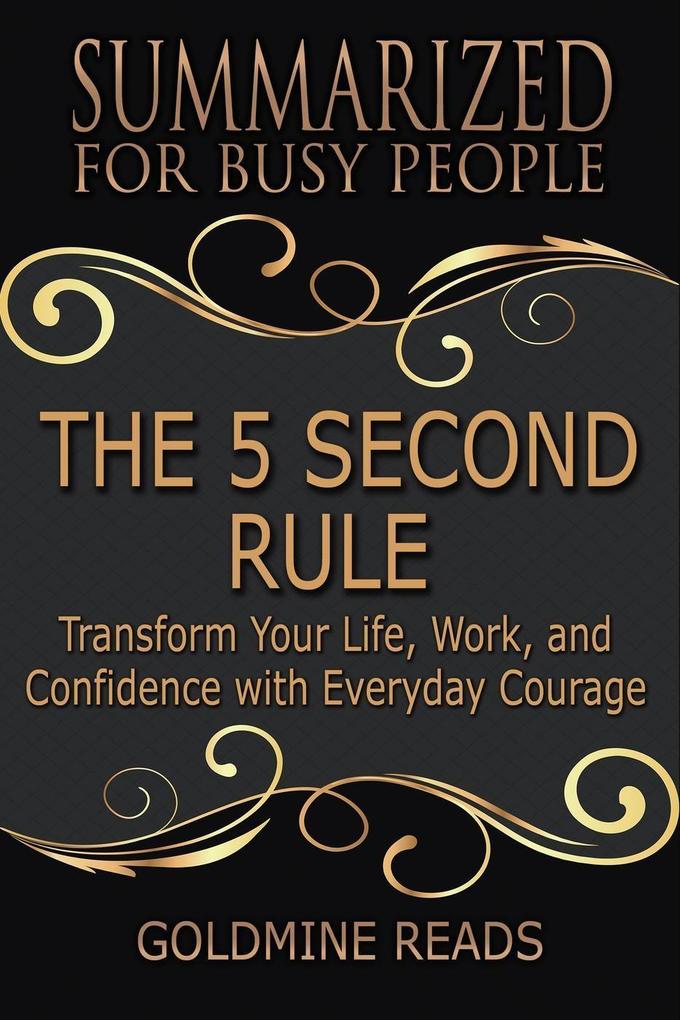 The 5 Second Rule - Summarized for Busy People: Transform Your Life Work and Confidence with Everyday Courage