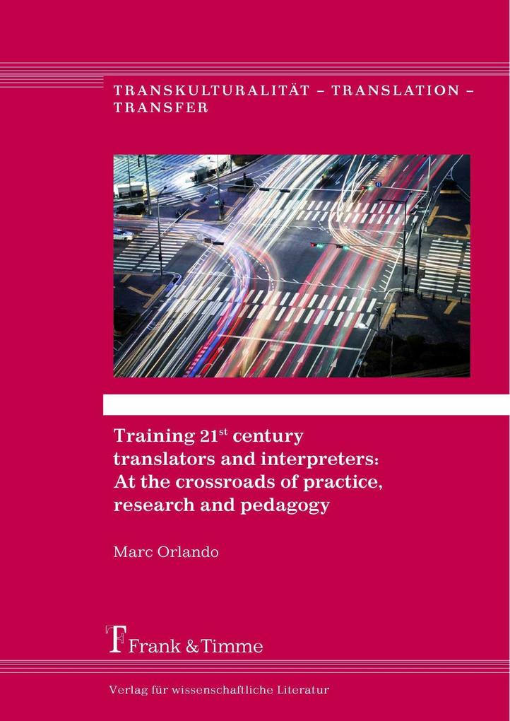 Training 21st century translators and interpreters: At the crossroads of practice research and pedagogy