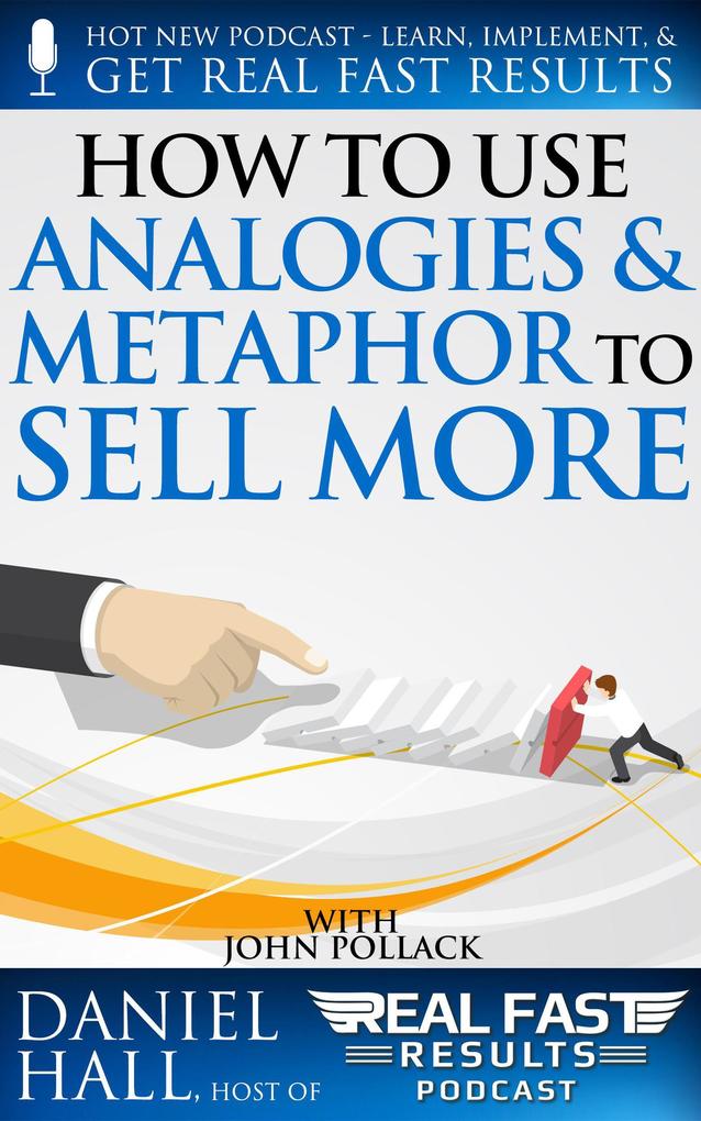 How to Use Analogies and Metaphor to Sell More (Real Fast Results #94)