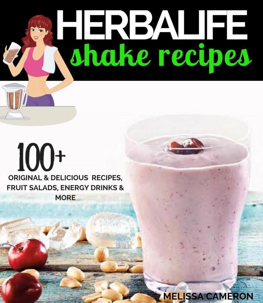 Herbalife Shake Recipes: 100+ Original & Delicious Recipes Fruit Salads Energy Drinks and More...