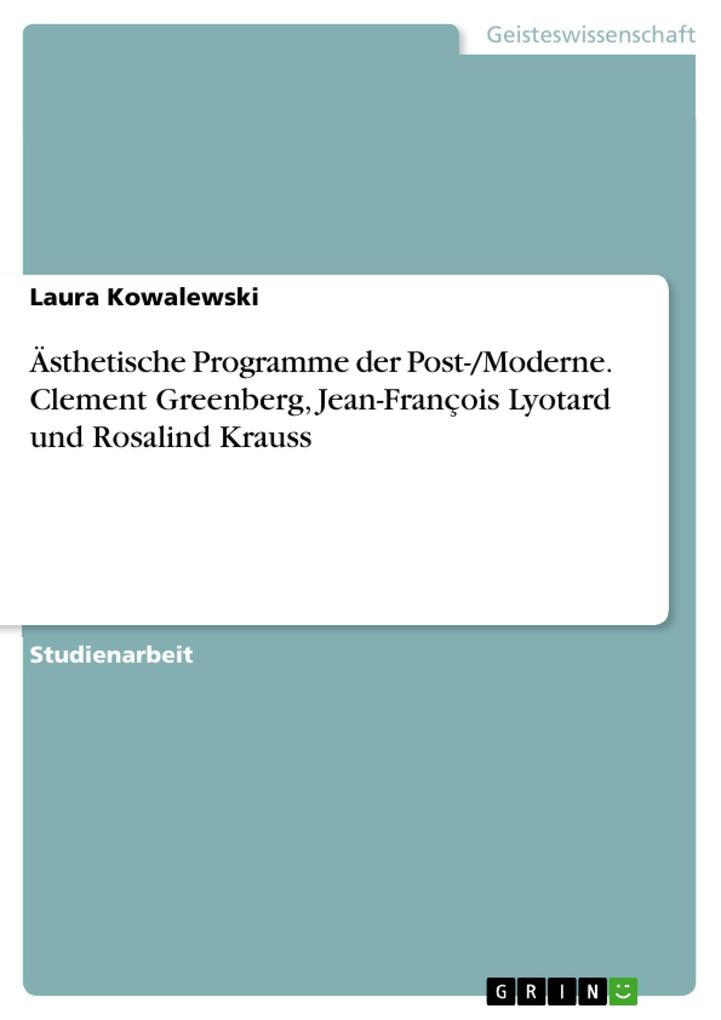 Ästhetische Programme der Post-/Moderne. Clement Greenberg Jean-François Lyotard und Rosalind Krauss