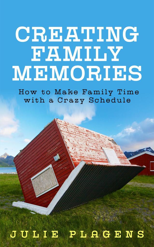 Creating Family Memories: How to Make Family Time with a Crazy Schedule