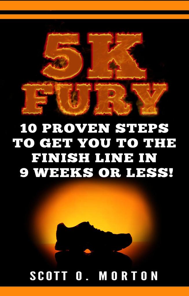 5K Fury: 10 Proven Steps to Get You to the Finish Line in 9 Weeks or Less! (Beginner to Finisher #2)