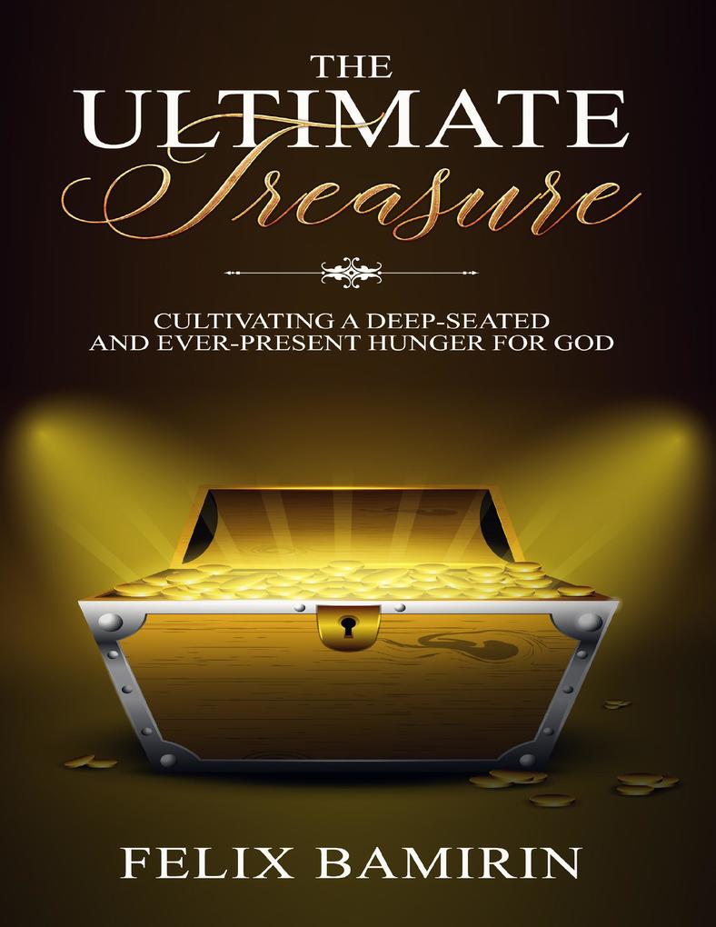 The Ultimate Treasure: Cultivating a Deep Seated and Ever Present Hunger for God