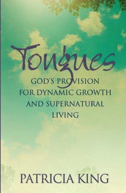 Tongues: God‘s Provision for Dynamic Growth and Supernatural Living