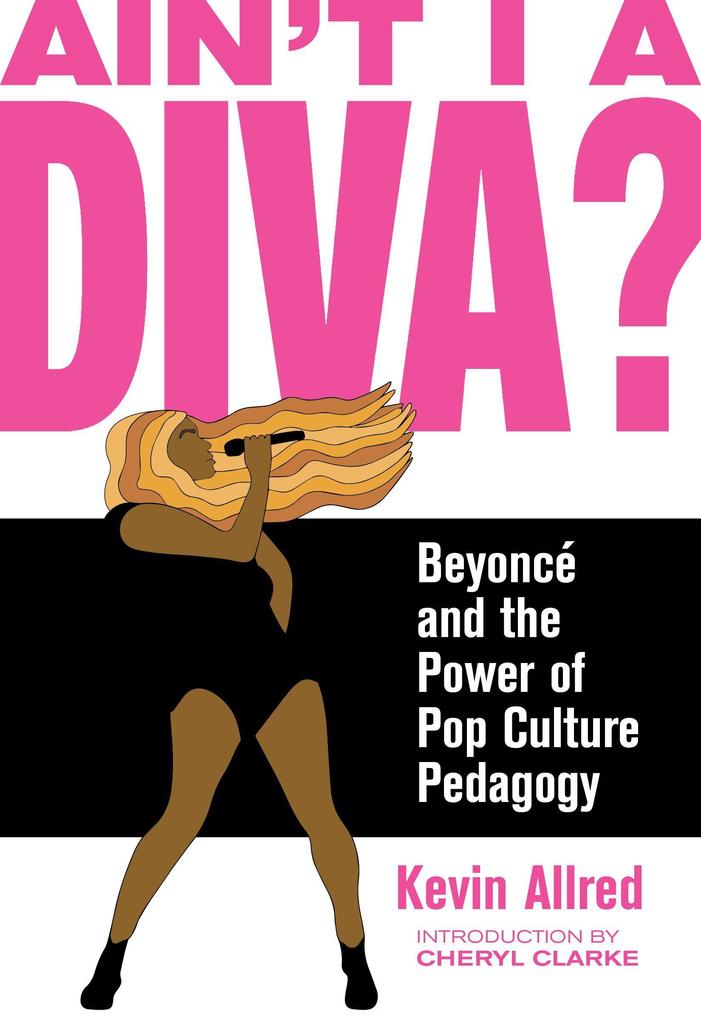 Ain‘t I a Diva?: Beyoncé and the Power of Pop Culture Pedagogy