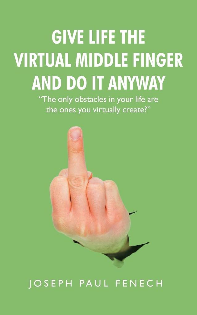 Give Life the Virtual Middle Finger and Do It Anyway