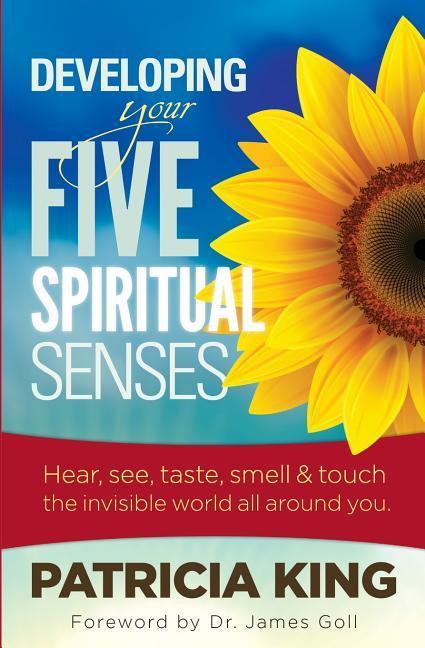 Developing Your Five Spiritual Senses: See Hear Smell Taste & Feel the Invisible World Around You