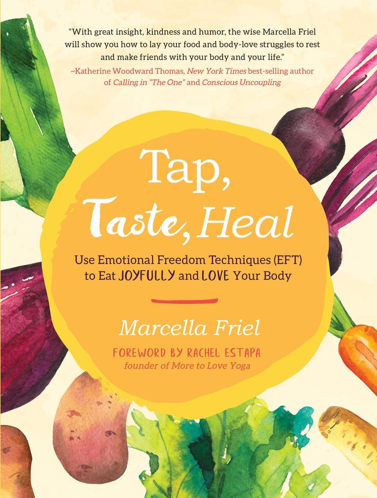 Tap Taste Heal: Use Emotional Freedom Techniques (Eft) to Eat Joyfully and Love Your Body