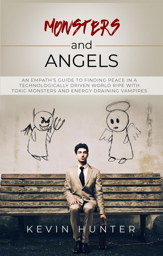 Monsters and Angels: An Empath‘s Guide to Finding Peace in a Technologically Driven World Ripe with Toxic Monsters and Energy Draining Vampires