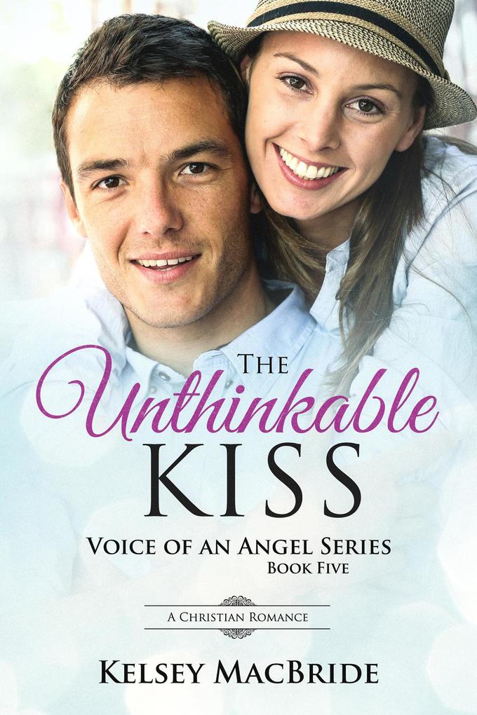 The Unthinkable Kiss: A Christian Romance Novel (Voice of an Angel #5)