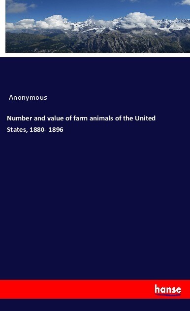 Number and value of farm animals of the United States 1880- 1896
