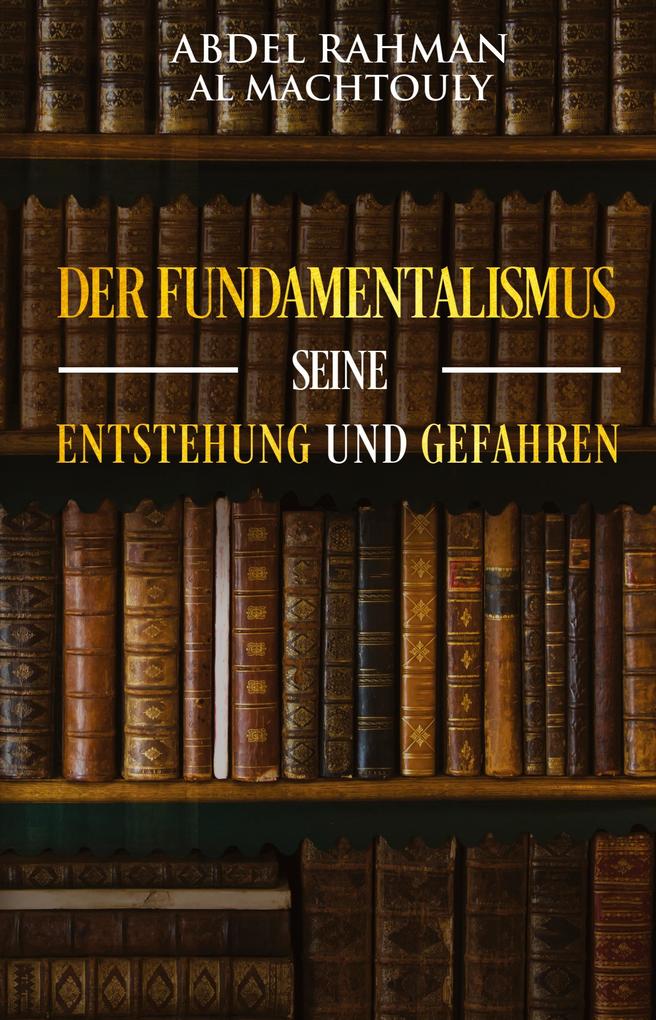 Der Fundamentalismus seine Entstehung und Gefahren