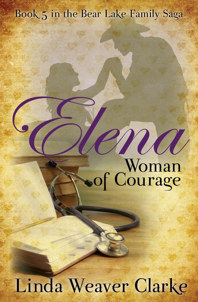 Elena Woman of Courage (A Family Saga in Bear Lake Idaho #5)