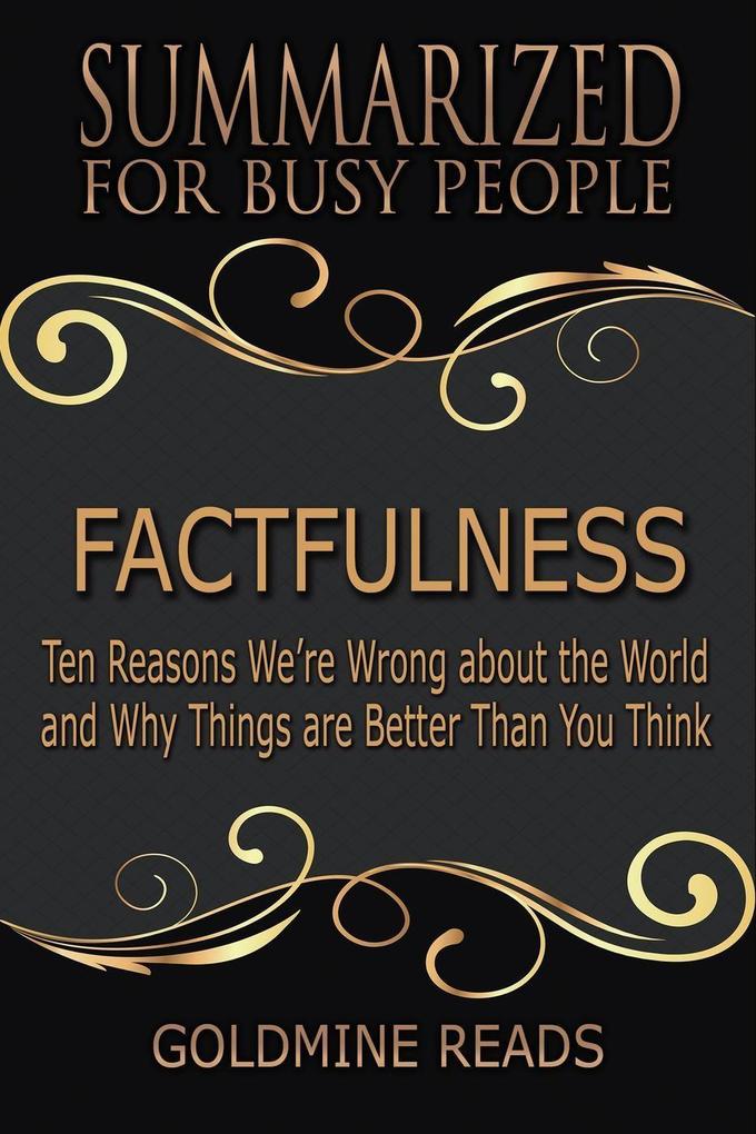 Factfulness - Summarized for Busy People: Ten Reasons We‘re Wrong About the World and Why Things Are Better Than You Think