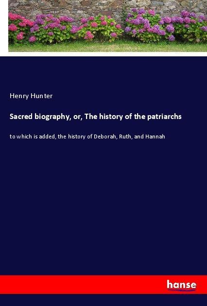 Sacred biography or The history of the patriarchs