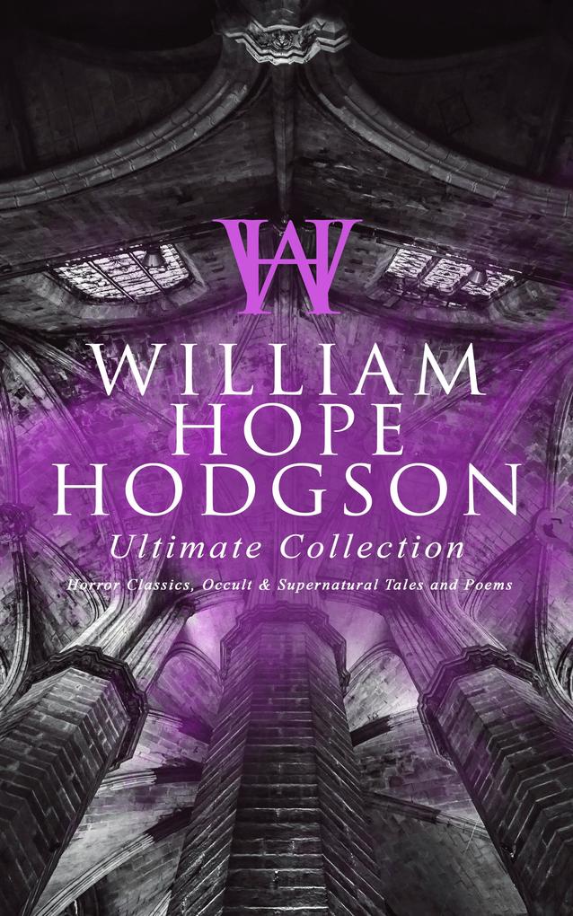 WILLIAM HOPE HODGSON Ultimate Collection: Horror Classics Occult & Supernatural Tales and Poems