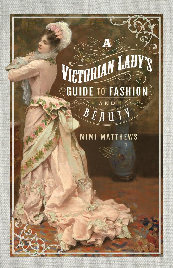 A Victorian Lady‘s Guide to Fashion and Beauty