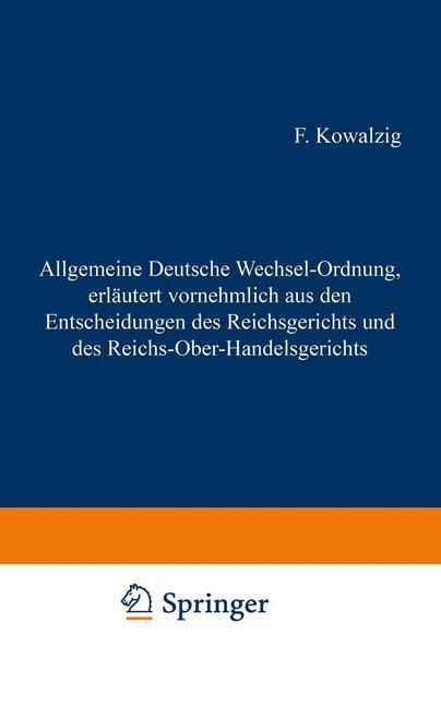 Allgemeine Deutsche Wechsel-Ordnung erläutert vornehmlich aus den Entscheidungen des Reichsgerichts und des Reichs-Ober-Handelsgerichts