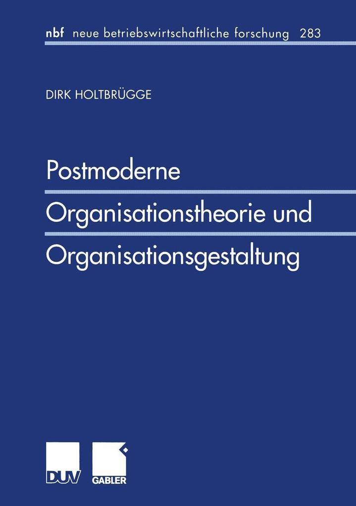 Postmoderne Organisationstheorie und Organisationsgestaltung - Dirk Holtbrügge