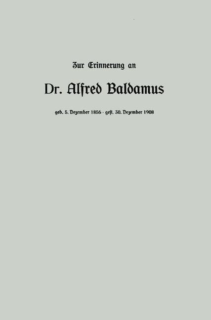 Zur Erinnerung an Dr. Alfred Baldamus Professor am König Albert-Gymnasium zu Leipzig * am 5. Dezember 1856 in Wernigerode am 30. Dezember 1908 in Wiesbaden