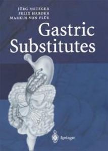 Gastric Substitutes - Markus von Flüe/ Felix Harder/ Jürg Metzger