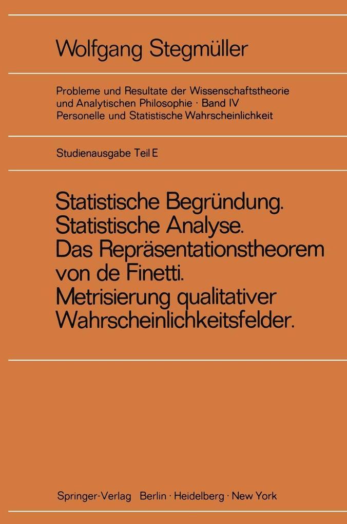 Statistische Begründung und statistische Analyse' statt Statistische Erklärung' Indeterminismus vom zweiten Typ Das Repräsentationsthoerem von de Finetti Metrisierung qualitativer Wahrscheinlichkeitsfelder