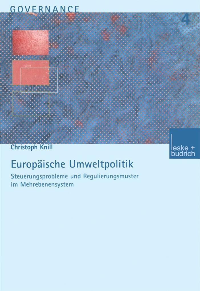 Europäische Umweltpolitik: Steuerungsprobleme und Regulierungsmuster im Mehrebenensystem - Christoph Knill