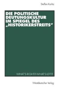 Die politische Deutungskultur im Spiegel des Historikerstreits - Steffen Kailitz
