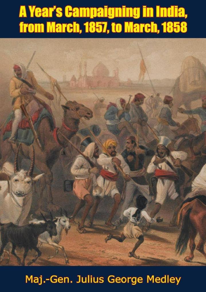 Year‘s Campaigning in India from March 1857 to March 1858