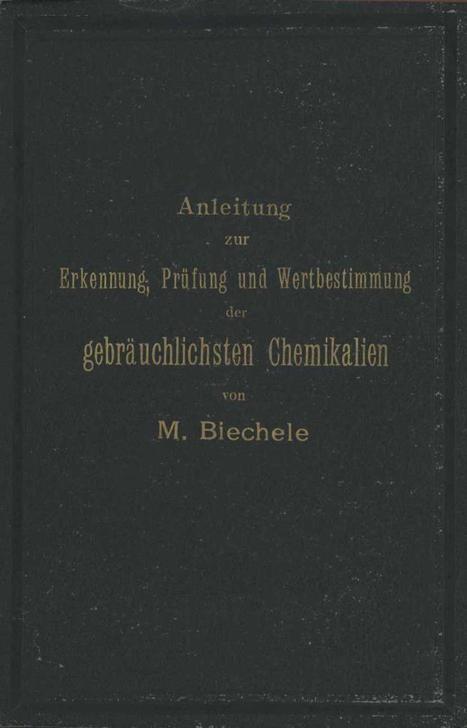 Anleitung zur Erkennung Prüfung und Wertbestimmung der gebräuchlichsten Chemikalien für den technischen analytischen und pharmaceutischen Gebrauch
