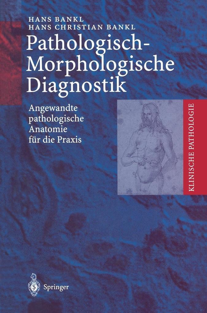 Pathologisch-Morphologische Diagnostik - Hans Christian Bankl/ Hans Bankl