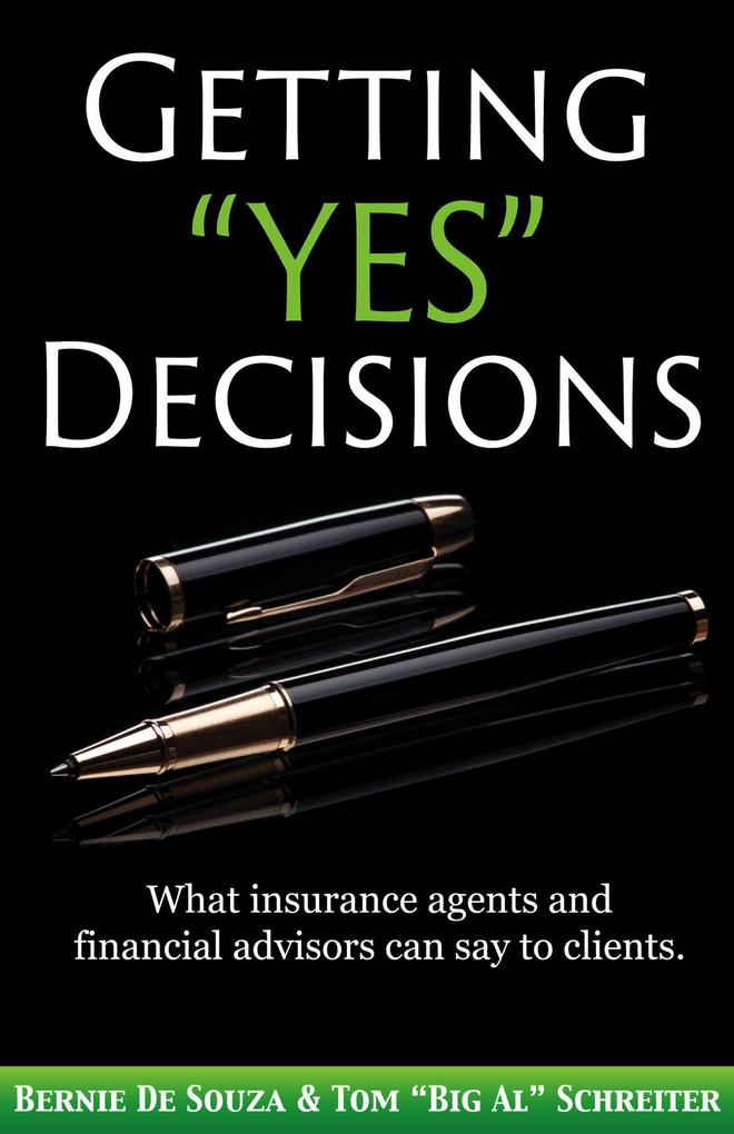 Getting Yes Decisions: What insurance agents and financial advisors can say to clients.