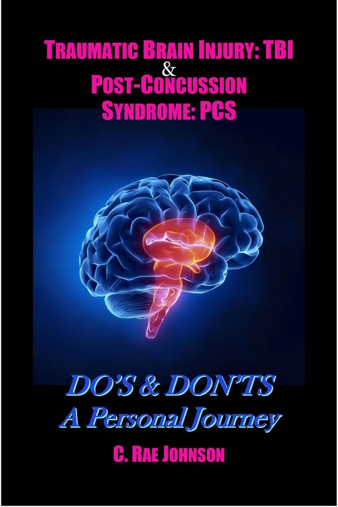 Traumatic Brain Injury & Post Concussion Syndrome:Do‘s & Dont‘s A Personal Journey (TRAUMATIC BRAIN INJURY: TBI & POST-CONCUSSION SYNDOME: PCS #2)