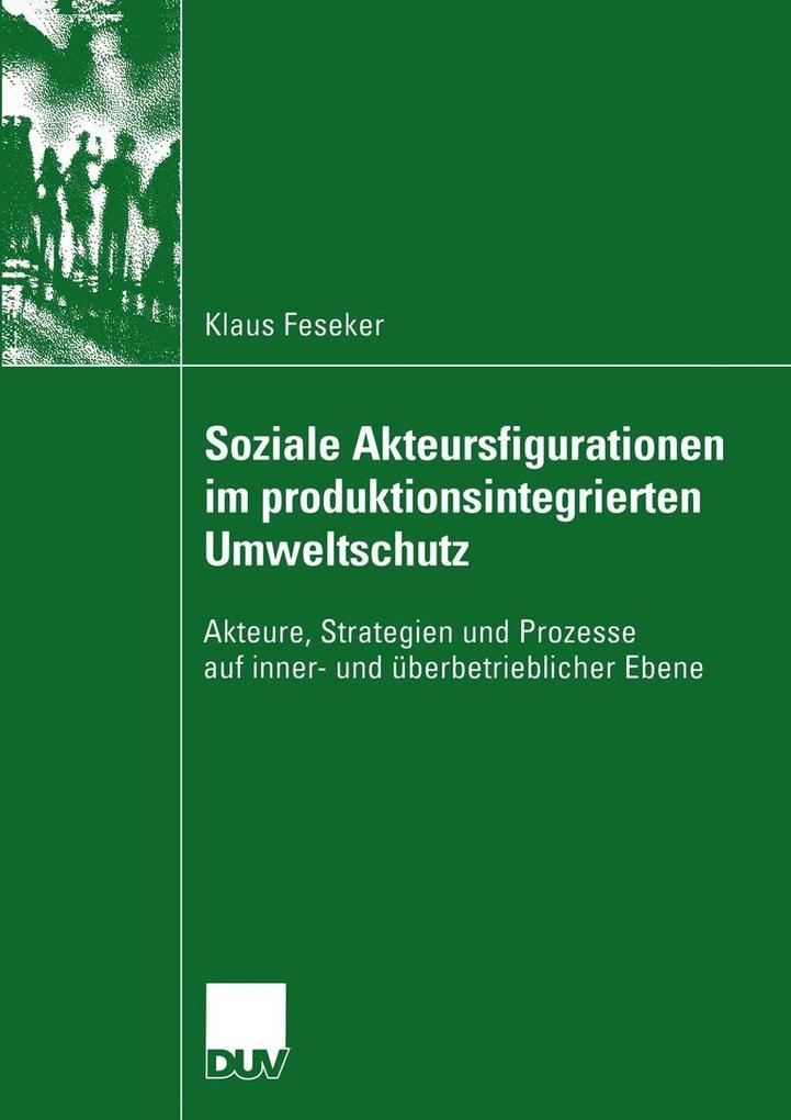 Soziale Akteursfigurationen im produktionsintegrierten Umweltschutz - Klaus Feseker