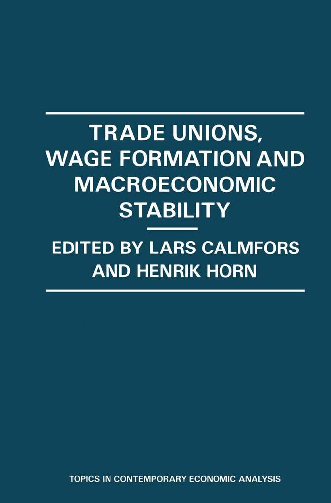 Trade Unions Wage Formation and Macroeconomic Stability - Lars Calmfors/ Henrik Horn