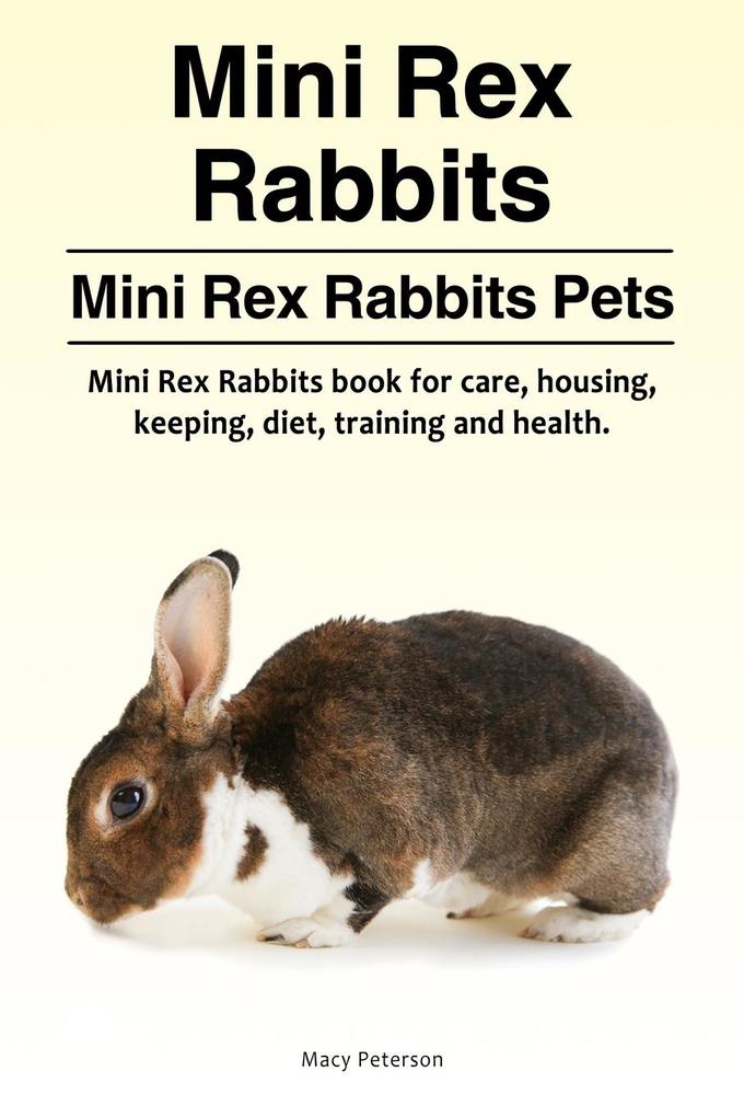 Mini Rex Rabbits. Mini Rex Rabbits Pets. Mini Rex Rabbits book for care housing keeping diet training and health.