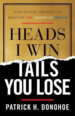 Heads I Win Tails You Lose: A Financial Strategy to Reignite the American Dream