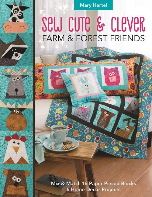 Sew Cute & Clever Farm & Forest Friends: Mix & Match 16 Paper-Pieced Blocks 6 Home Decor Projects